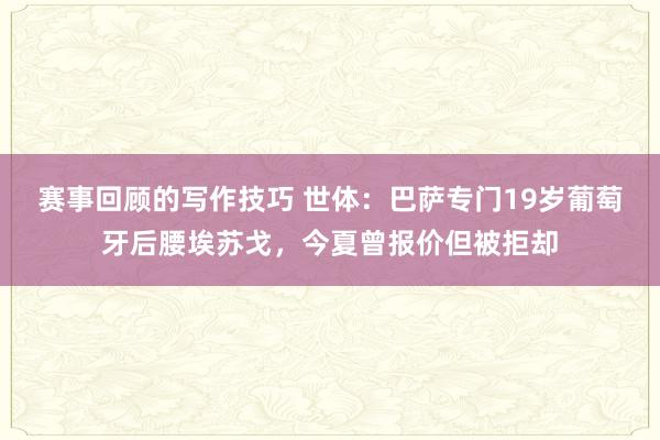 赛事回顾的写作技巧 世体：巴萨专门19岁葡萄牙后腰埃苏戈，今夏曾报价但被拒却