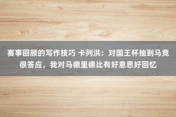 赛事回顾的写作技巧 卡列洪：对国王杯抽到马竞很答应，我对马德里德比有好意思好回忆