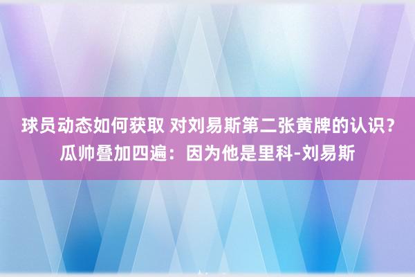 球员动态如何获取 对刘易斯第二张黄牌的认识？瓜帅叠加四遍：因为他是里科-刘易斯