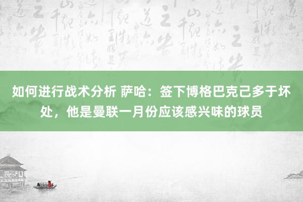 如何进行战术分析 萨哈：签下博格巴克己多于坏处，他是曼联一月份应该感兴味的球员