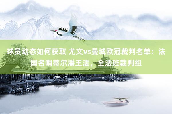 球员动态如何获取 尤文vs曼城欧冠裁判名单：法国名哨蒂尔潘王法，全法班裁判组