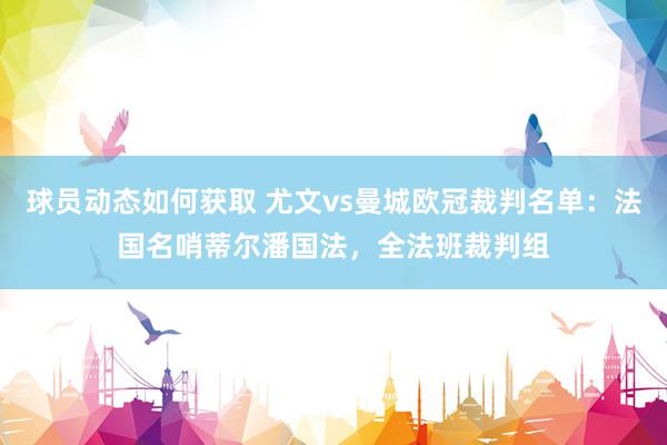 球员动态如何获取 尤文vs曼城欧冠裁判名单：法国名哨蒂尔潘国法，全法班裁判组