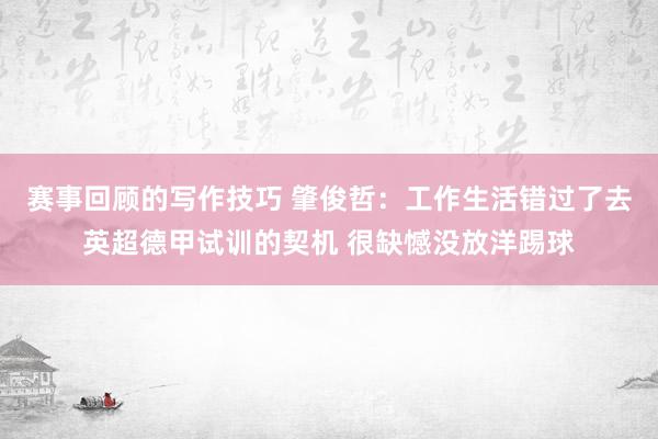 赛事回顾的写作技巧 肇俊哲：工作生活错过了去英超德甲试训的契机 很缺憾没放洋踢球