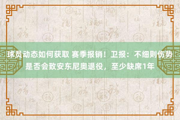 球员动态如何获取 赛季报销！卫报：不细则伤势是否会致安东尼奥退役，至少缺席1年